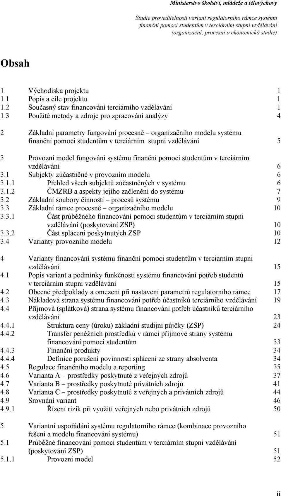 1 Subjekty zúčastněné v prvzním mdelu 6 3.1.1 Přehled všech subjektů zúčastněných v systému 6 3.1.2 ČMZRB a aspekty jejíh začlenění d systému 7 3.2 Základní subry činnstí prcesů systému 9 3.