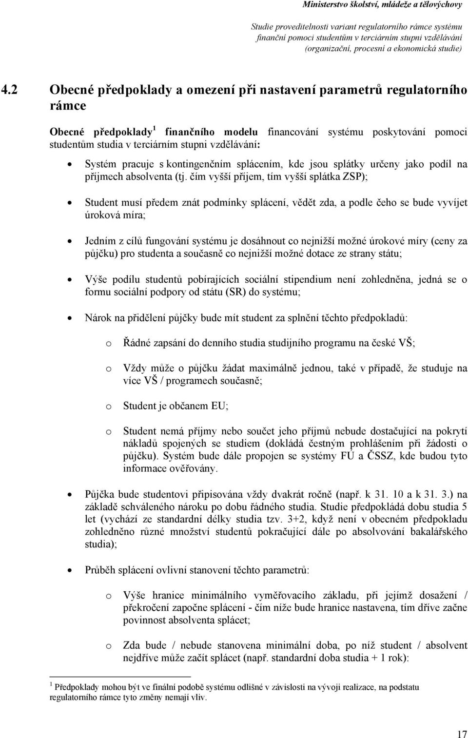 čím vyšší příjem, tím vyšší splátka ZSP); Student musí předem znát pdmínky splácení, vědět zda, a pdle čeh se bude vyvíjet úrkvá míra; Jedním z cílů fungvání systému je dsáhnut c nejnižší mžné úrkvé