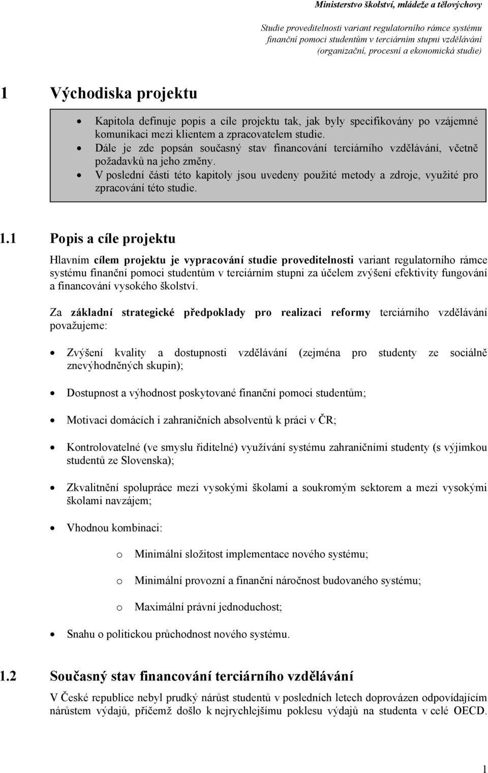 1 Ppis a cíle prjektu Hlavním cílem prjektu je vypracvání studie prveditelnsti variant regulatrníh rámce systému finanční pmci studentům v terciárním stupni za účelem zvýšení efektivity fungvání a