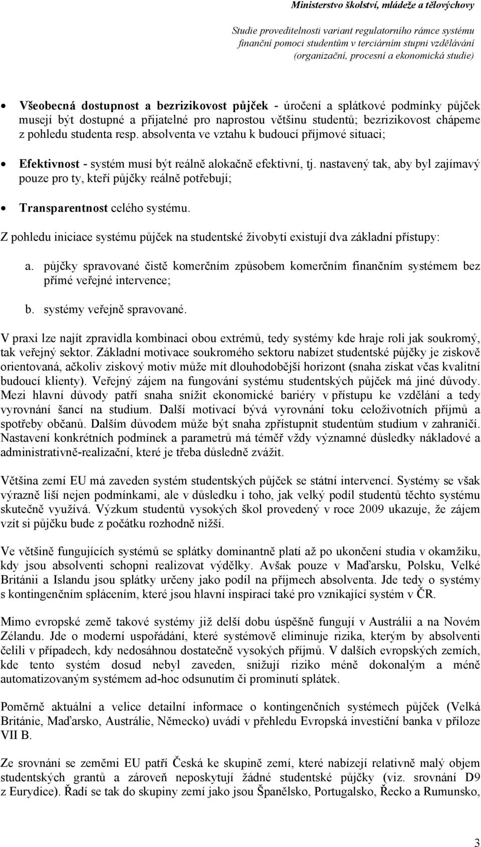 nastavený tak, aby byl zajímavý puze pr ty, kteří půjčky reálně ptřebují; Transparentnst celéh systému. Z phledu iniciace systému půjček na studentské živbytí existují dva základní přístupy: a.