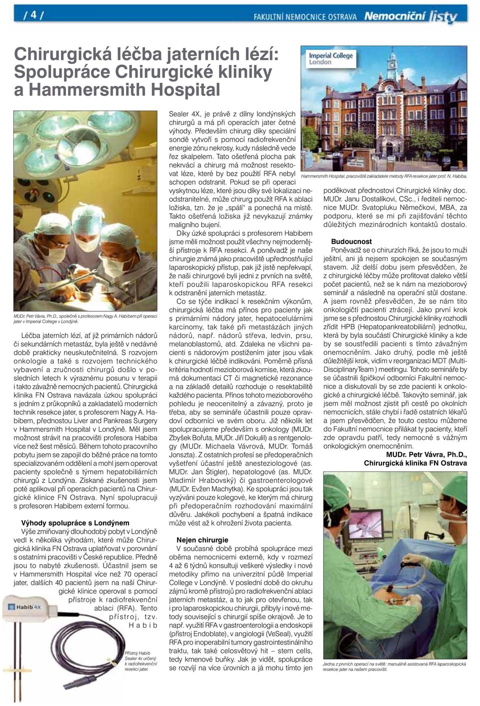 S rozvojem onkologie a také s rozvojem technického vybavení a zručnosti chirurgů došlo v posledních letech k výraznému posunu v terapii i takto závažně nemocných pacientů.