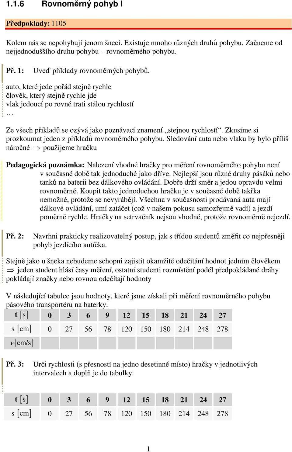 Zkusíme si prozkoumat jeden z příkladů rovnoměrného pohybu.