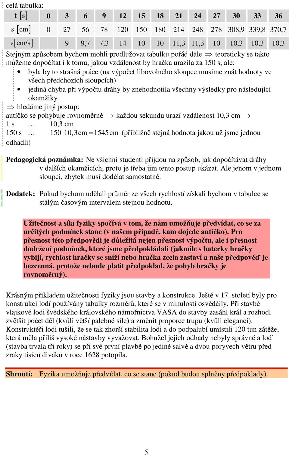 chyba při výpočtu dráhy by znehodnotila všechny výsledky pro následující okamžiky hledáme jiný postup: autíčko se pohybuje rovnoměrně každou sekundu urazí vzdálenost 10,3 cm 1 s 10,3 cm 150 s 150 10,