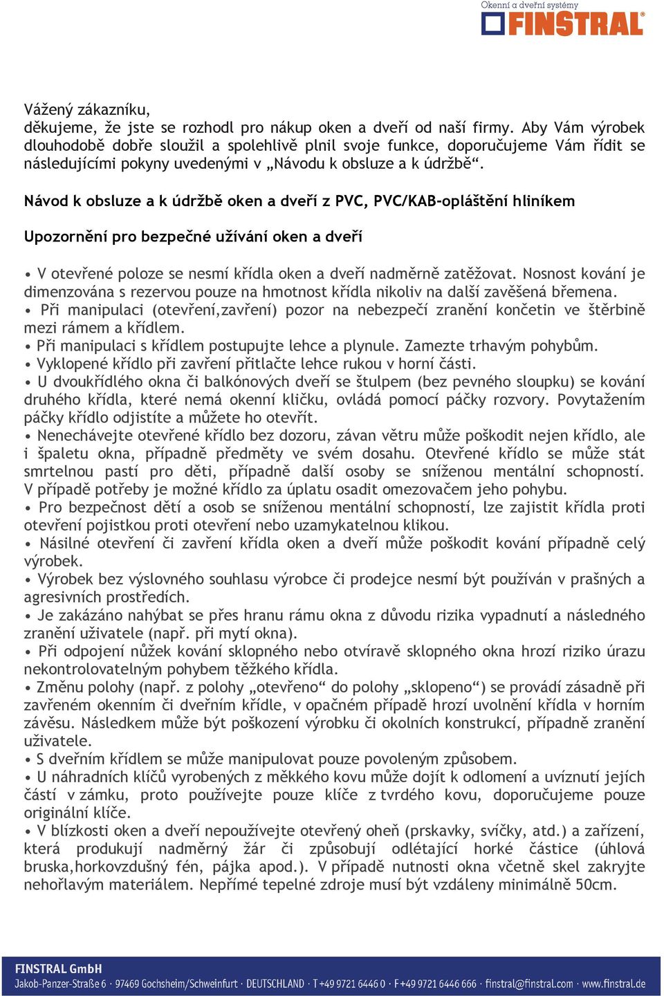 Návod k obsluze a k údržbě oken a dveří z PVC, PVC/KAB-opláštění hliníkem Upozornění pro bezpečné užívání oken a dveří V otevřené poloze se nesmí křídla oken a dveří nadměrně zatěžovat.