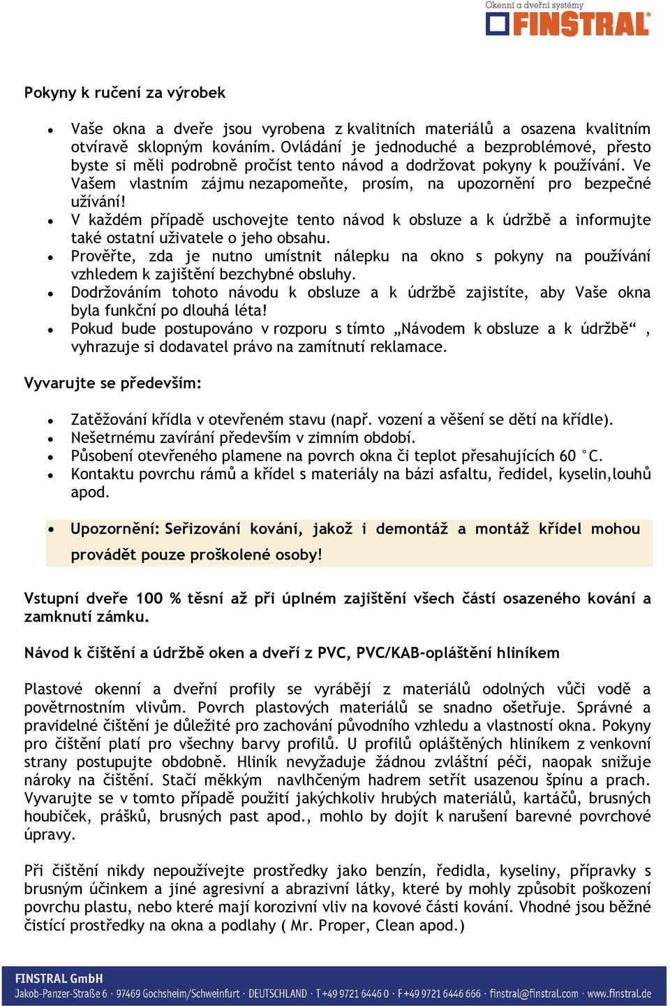 Ve Vašem vlastním zájmu nezapomeňte, prosím, na upozornění pro bezpečné užívání! V každém případě uschovejte tento návod k obsluze a k údržbě a informujte také ostatní uživatele o jeho obsahu.