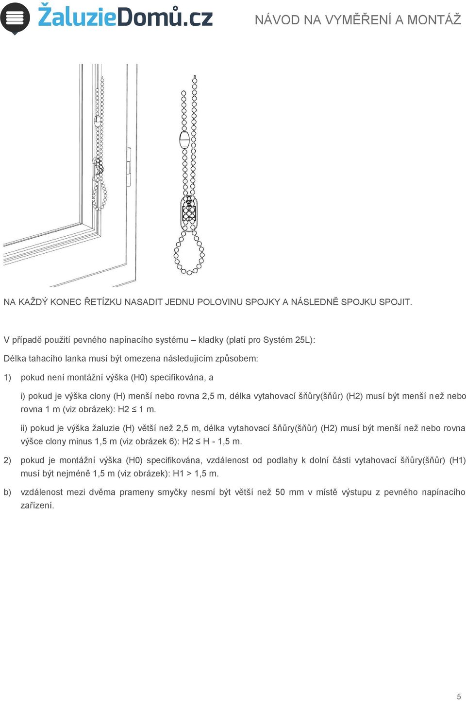 výška clony (H) menší nebo rovna 2,5 m, délka vytahovací šňůry(šňůr) (H2) musí být menší než nebo rovna 1 m (viz obrázek): H2 1 m.
