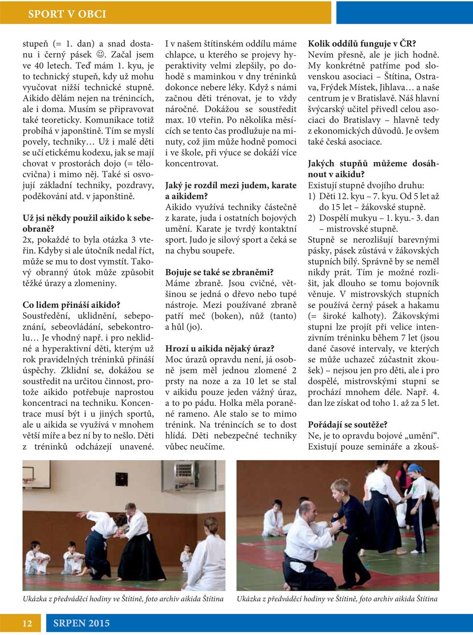 Tím se myslí povely, techniky Už i malé děti se učí etickému kodexu, jak se mají chovat v prostorách dojo (= tělocvična) i mimo něj. Také si osvojují základní techniky, pozdravy, poděkování atd.