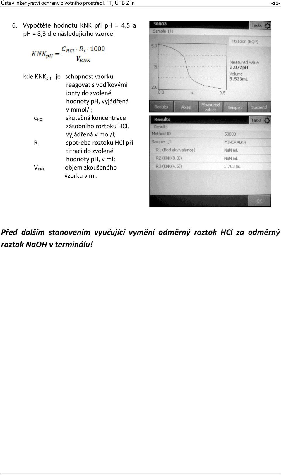 ionty do zvolené hodnoty ph, vyjádřená v mmol/l; c HCl skutečná koncentrace zásobního roztoku HCl, vyjádřená v mol/l; R i