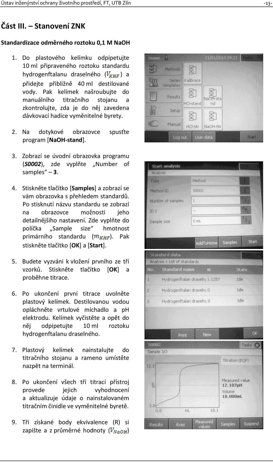 Pak kelímek našroubujte do manuálního titračního stojanu a zkontrolujte, zda je do něj zavedena dávkovací hadice vyměnitelné byrety. 2. Na dotykové obrazovce spusťte program [NaOH-stand]. 3.