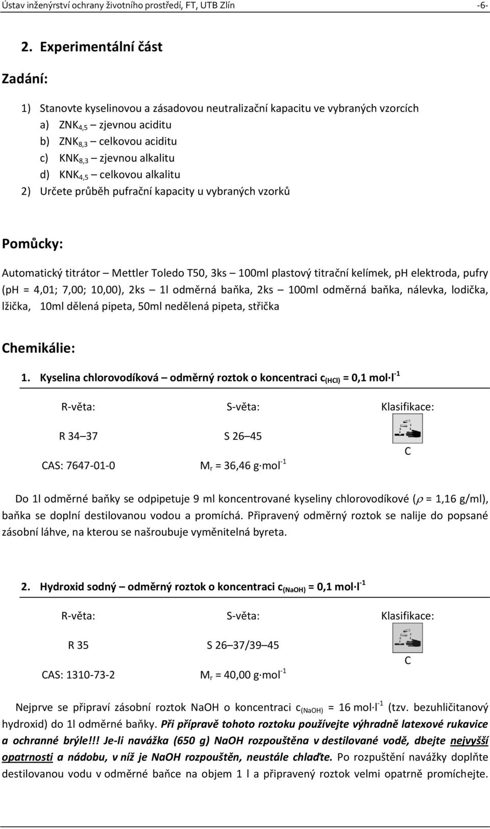 4,5 celkovou alkalitu 2) Určete průběh pufrační kapacity u vybraných vzorků Pomůcky: Automatický titrátor Mettler Toledo T50, 3ks 100ml plastový titrační kelímek, ph elektroda, pufry (ph = 4,01;