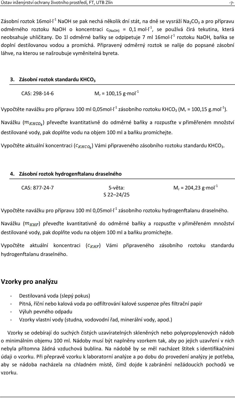 Do 1l odměrné baňky se odpipetuje 7 ml 16mol l -1 roztoku NaOH, baňka se doplní destilovanou vodou a promíchá.