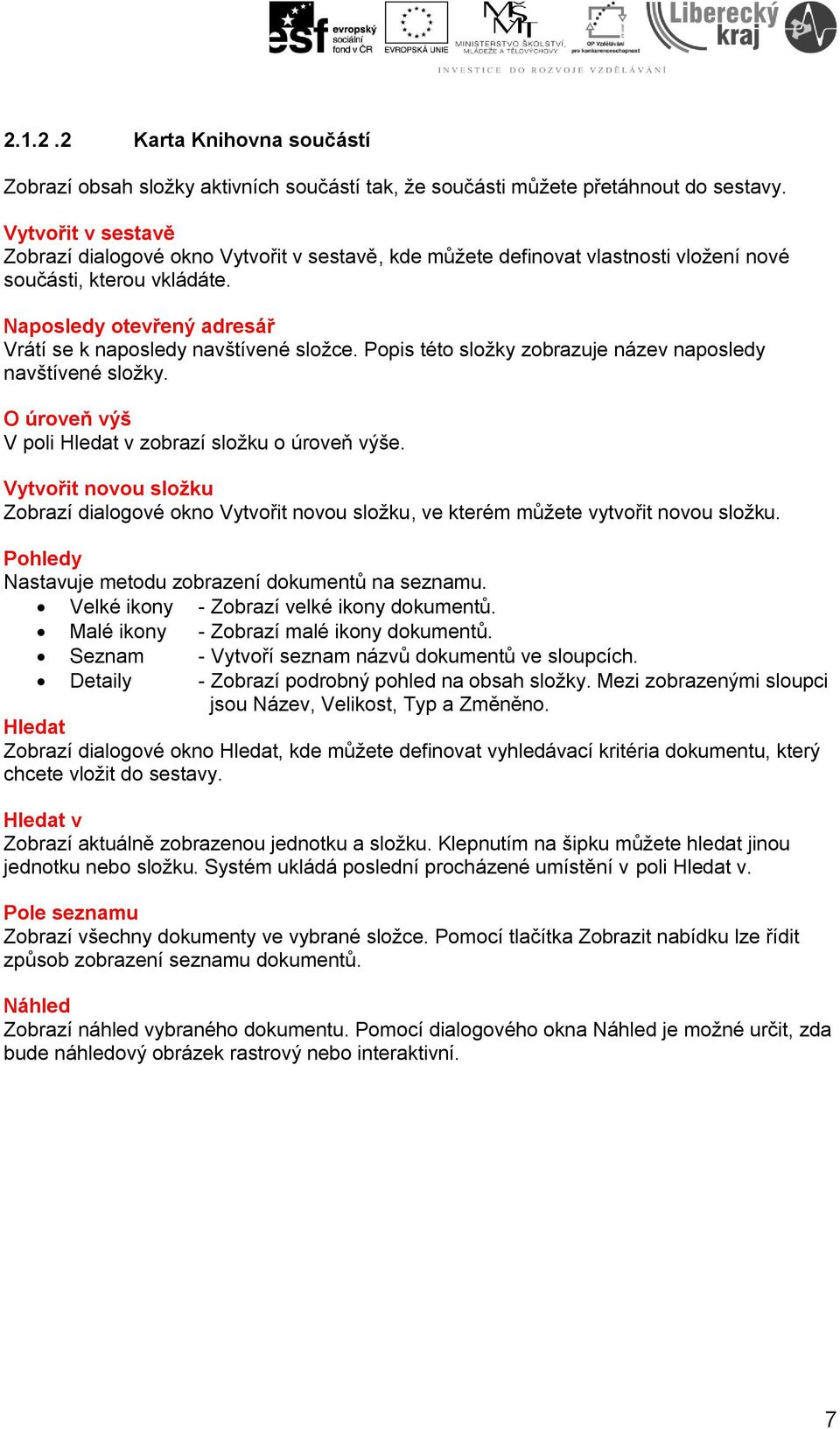 Popis této složky zobrazuje název naposledy navštívené složky. O úroveň výš V poli Hledat v zobrazí složku o úroveň výše.