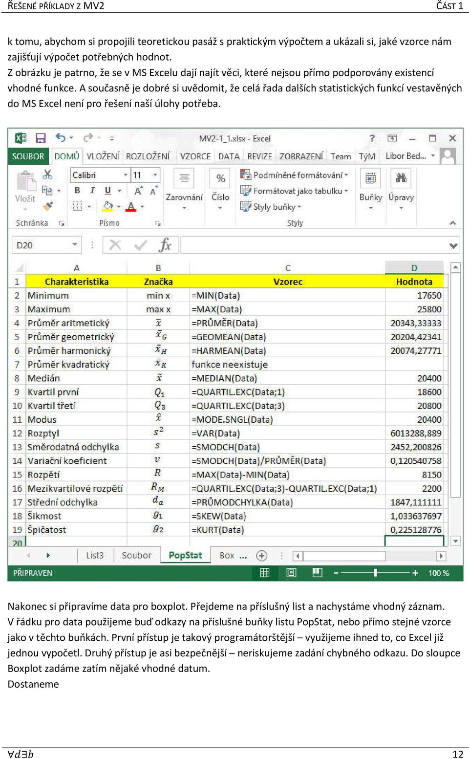 A současně je dobré si uvědomit, že celá řada dalších statistických funkcí vestavěných do MS Excel není pro řešení naší úlohy potřeba. Nakonec si připravíme data pro boxplot.