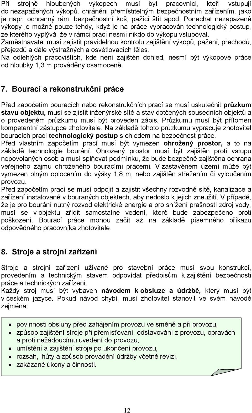 Ponechat nezapažené výkopy je možné pouze tehdy, když je na práce vypracován technologický postup, ze kterého vyplývá, že v rámci prací nesmí nikdo do výkopu vstupovat.