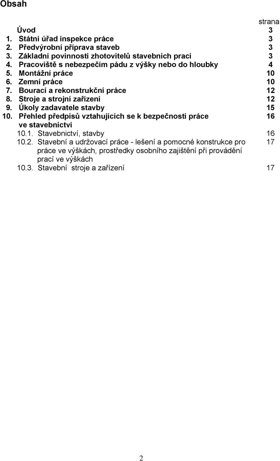 Stroje a strojní zařízení 12 9. Úkoly zadavatele stavby 15 10. Přehled předpisů vztahujících se k bezpečnosti práce 16 ve stavebnictví 10.1. Stavebnictví, stavby 16 10.