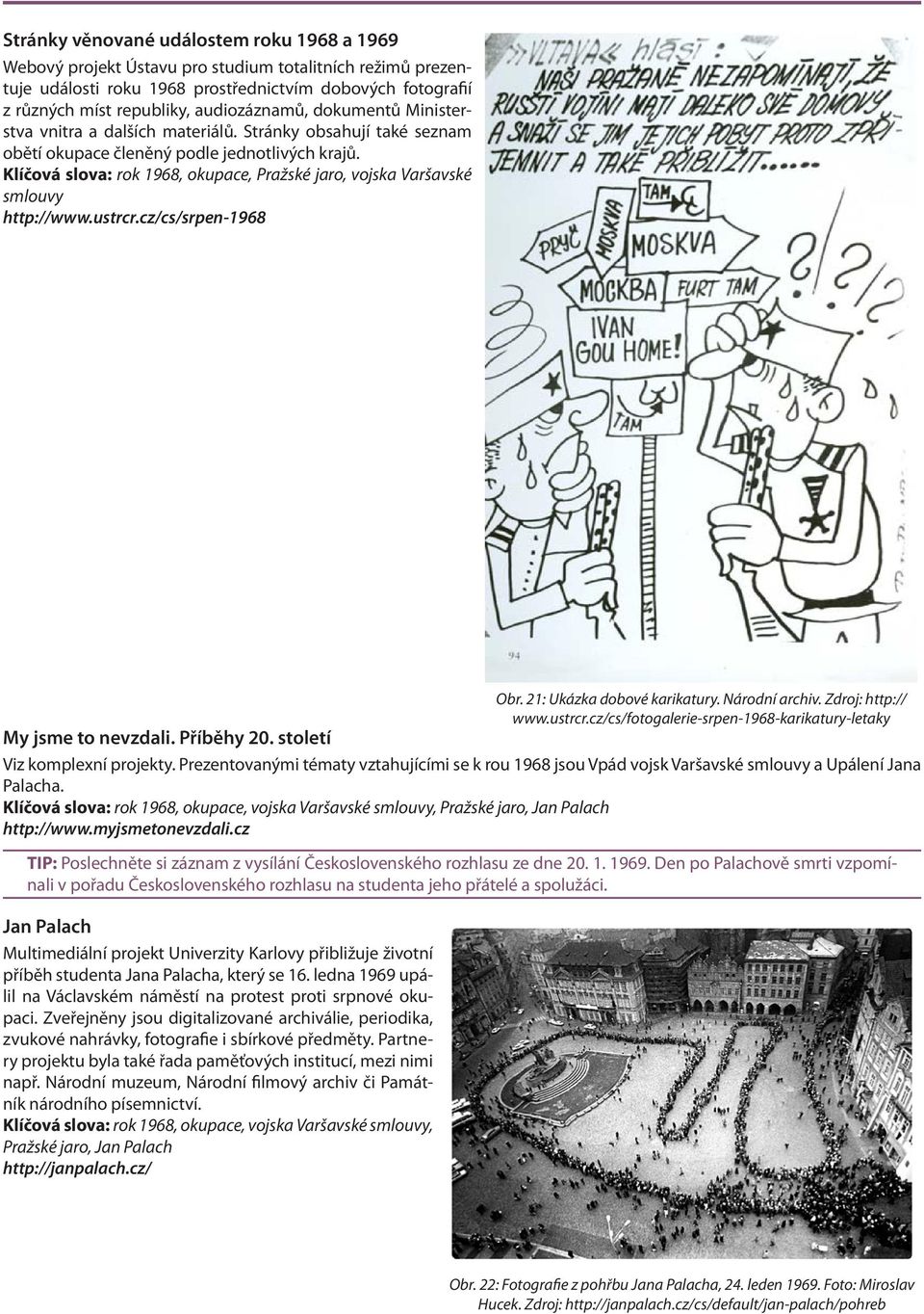 Klíčová slova: rok 1968, okupace, Pražské jaro, vojska Varšavské smlouvy http://www.ustrcr.cz/cs/srpen-1968 My jsme to nevzdali. Příběhy 20. století Viz komplexní projekty.