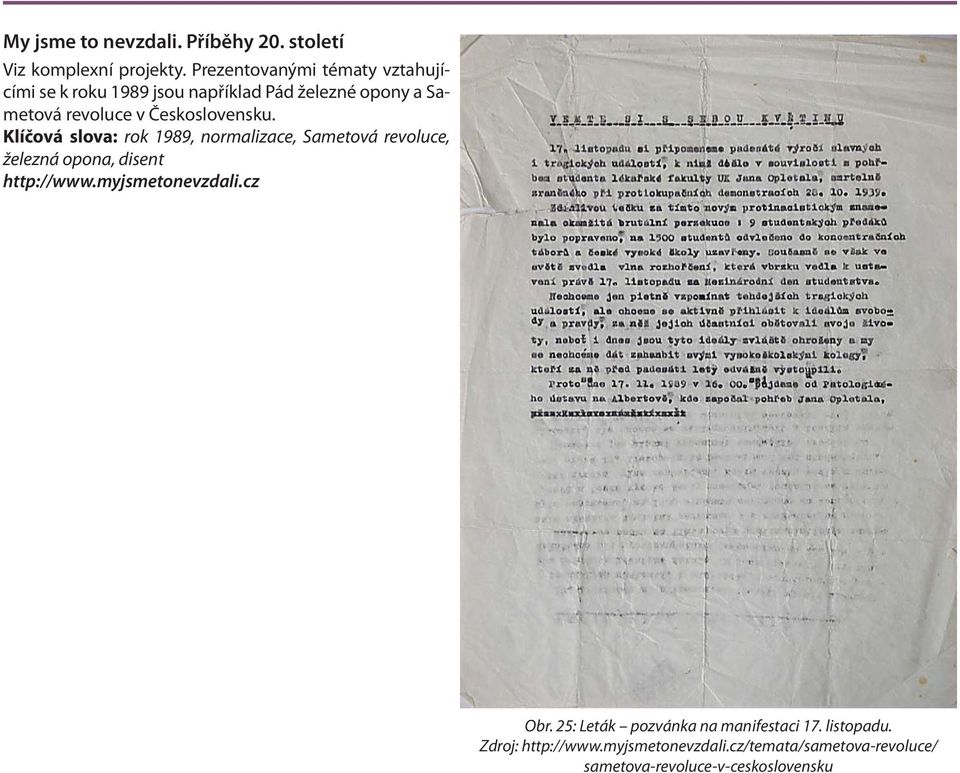 Československu. Klíčová slova: rok 1989, normalizace, Sametová revoluce, železná opona, disent http://www.