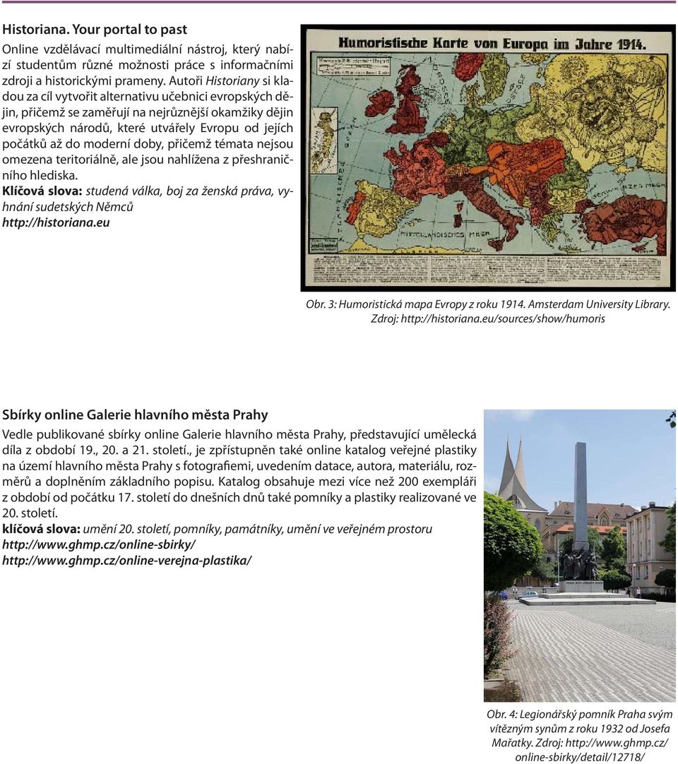 moderní doby, přičemž témata nejsou omezena teritoriálně, ale jsou nahlížena z přeshraničního hlediska. Klíčová slova: studená válka, boj za ženská práva, vyhnání sudetských Němců http://historiana.