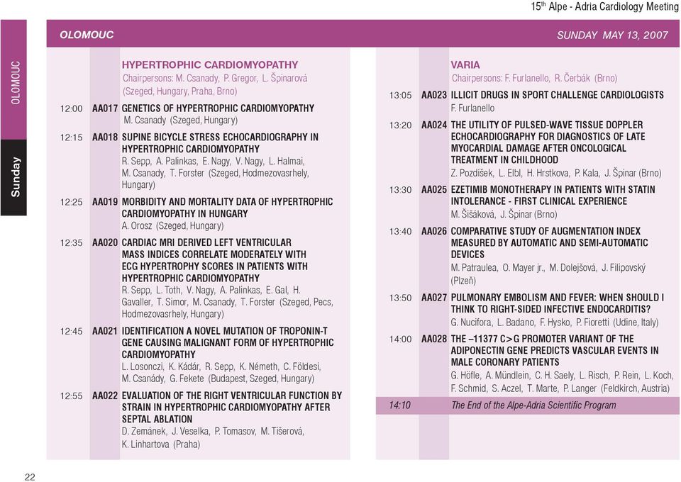 Csanady (Szeged, Hungary) 12:15 AA018 SUPINE BICYCLE STRESS ECHOCARDIOGRAPHY IN HYPERTROPHIC CARDIOMYOPATHY R. Sepp, A. Palinkas, E. Nagy, V. Nagy, L. Halmai, M. Csanady, T.