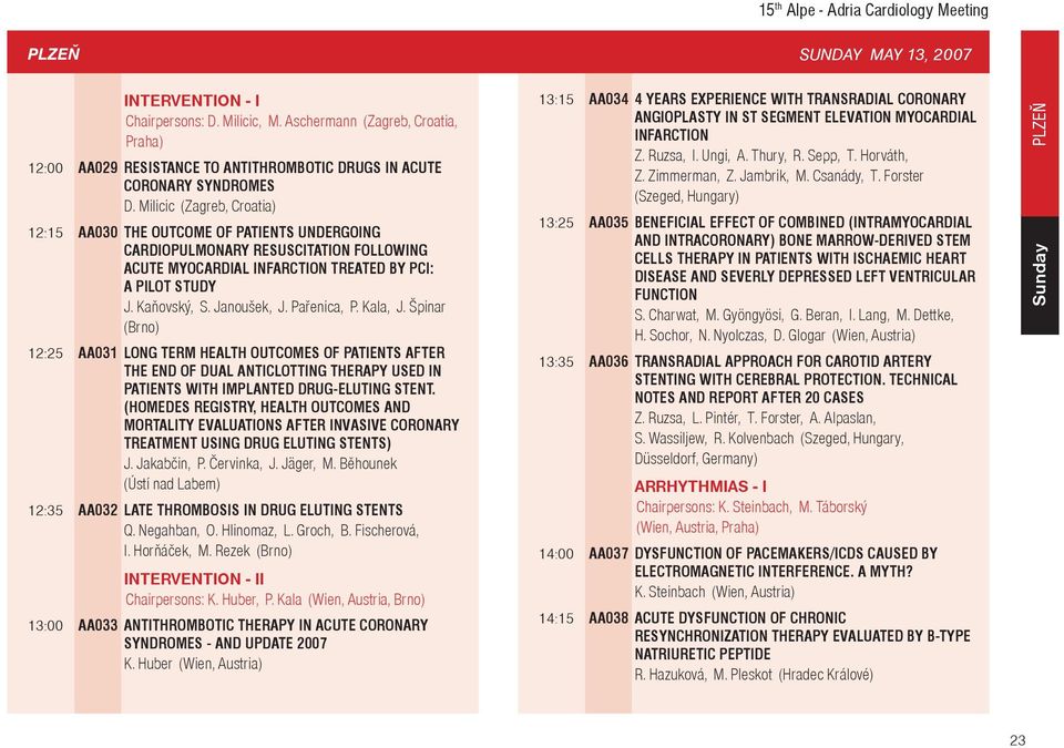 Milicic (Zagreb, Croatia) 12:15 AA030 THE OUTCOME OF PATIENTS UNDERGOING CARDIOPULMONARY RESUSCITATION FOLLOWING ACUTE MYOCARDIAL INFARCTION TREATED BY PCI: A PILOT STUDY J. Kaòovský, S. Janoušek, J.