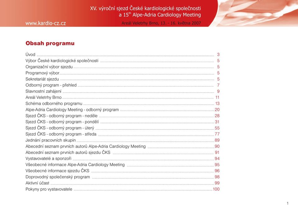 Schéma odborného programu Alpe-Adria Cardiology Meeting - odborný program Sjezd ČKS - odborný program - neděle Sjezd ČKS - odborný program - pondělí Sjezd ČKS - odborný program - úterý Sjezd ČKS -