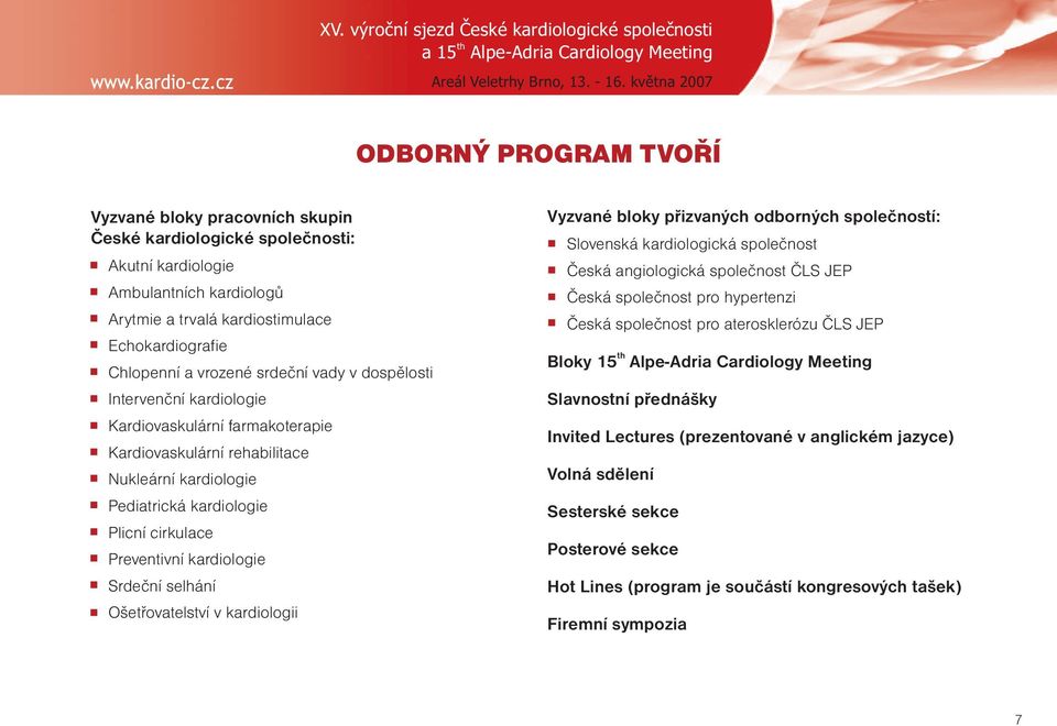 Chlopenní a vrozené srdeční vady v dospělosti Intervenční kardiologie Kardiovaskulární farmakoterapie Kardiovaskulární rehabilitace Nukleární kardiologie Pediatrická kardiologie Plicní cirkulace