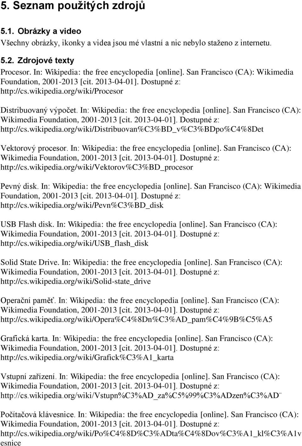 In: Wikipedia: the free encyclopedia [online]. San Francisco (CA): http://cs.wikipedia.org/wiki/distribuovan%c3%bd_v%c3%bdpo%c4%8det Vektorový procesor. In: Wikipedia: the free encyclopedia [online].