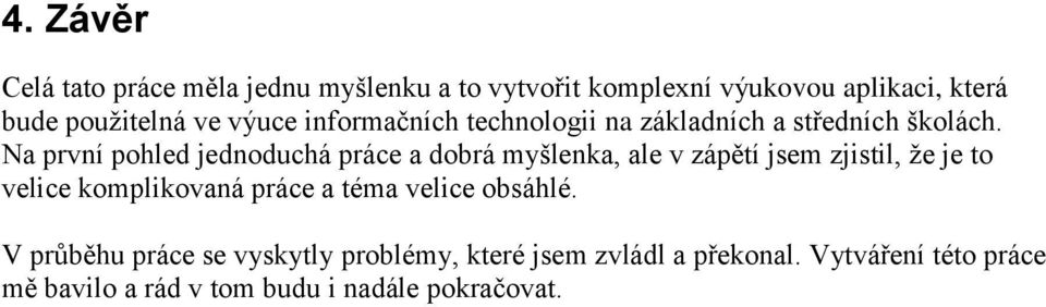 Na první pohled jednoduchá práce a dobrá myšlenka, ale v zápětí jsem zjistil, že je to velice komplikovaná práce