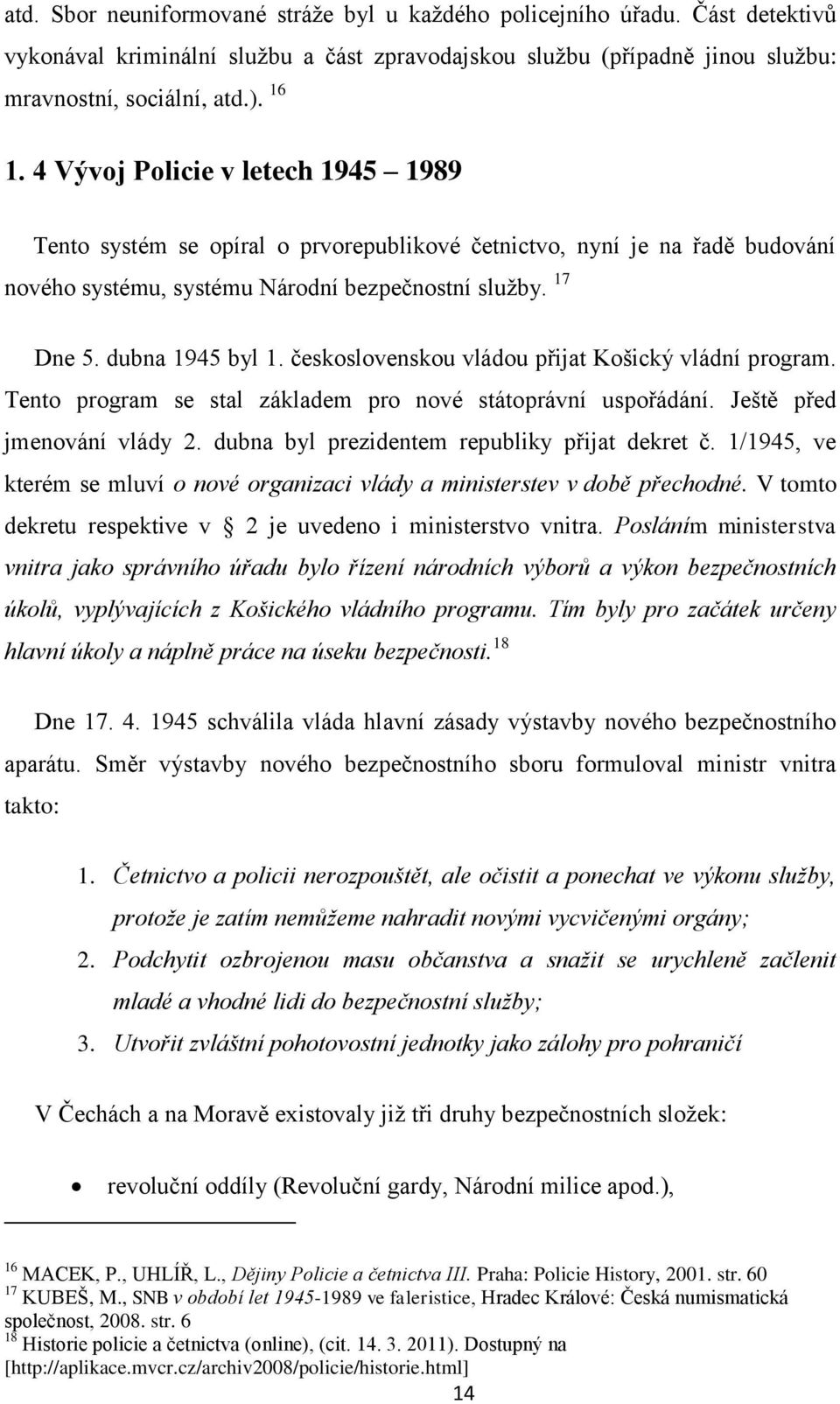 československou vládou přijat Košický vládní program. Tento program se stal základem pro nové státoprávní uspořádání. Ještě před jmenování vlády 2. dubna byl prezidentem republiky přijat dekret č.