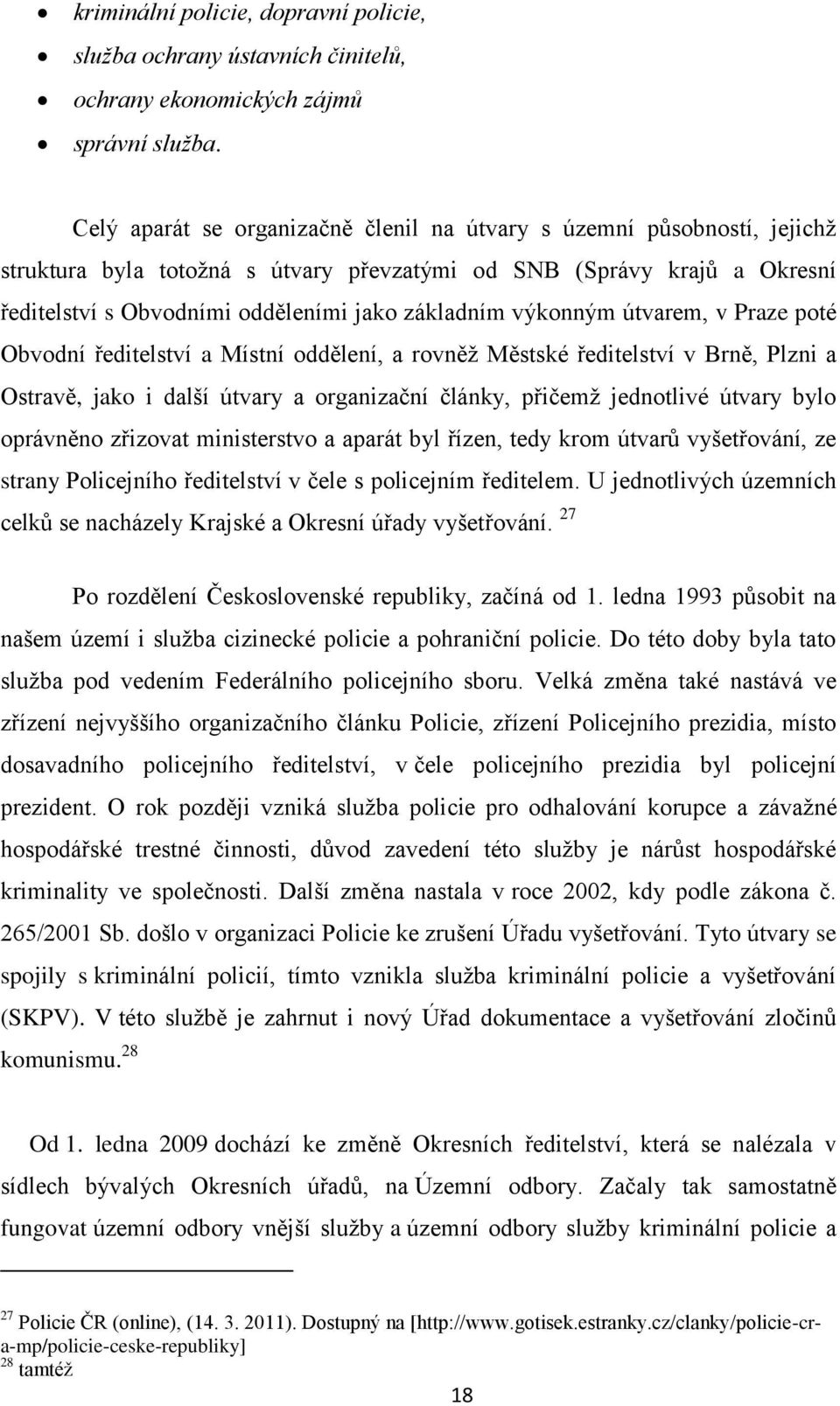 výkonným útvarem, v Praze poté Obvodní ředitelství a Místní oddělení, a rovněţ Městské ředitelství v Brně, Plzni a Ostravě, jako i další útvary a organizační články, přičemţ jednotlivé útvary bylo