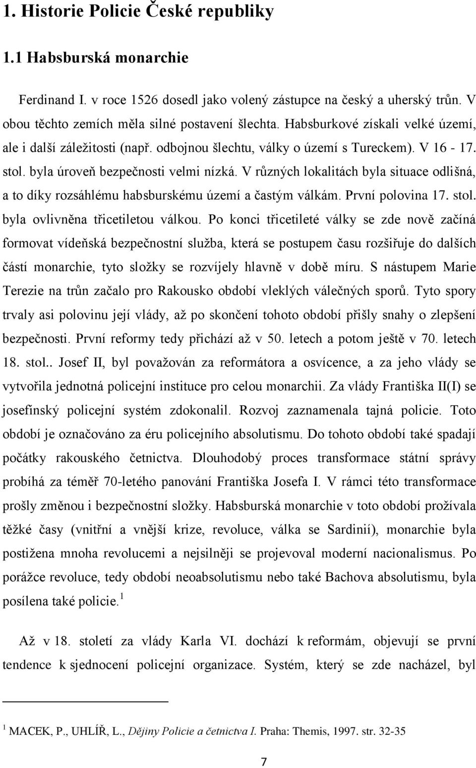 V různých lokalitách byla situace odlišná, a to díky rozsáhlému habsburskému území a častým válkám. První polovina 17. stol. byla ovlivněna třicetiletou válkou.