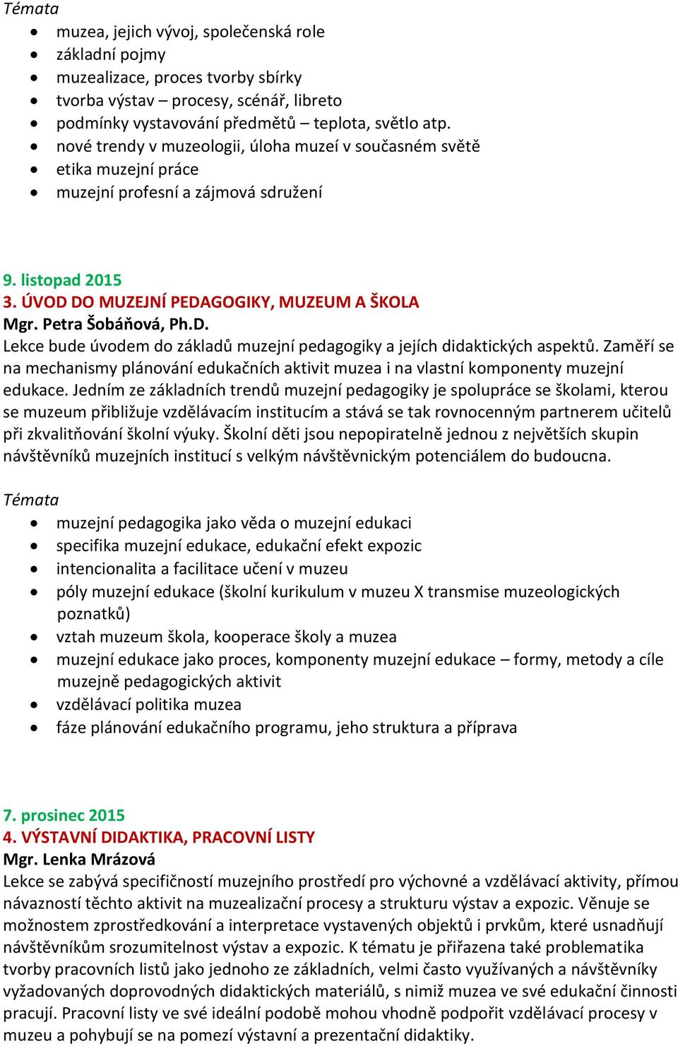 D. Lekce bude úvodem do základů muzejní pedagogiky a jejích didaktických aspektů. Zaměří se na mechanismy plánování edukačních aktivit muzea i na vlastní komponenty muzejní edukace.