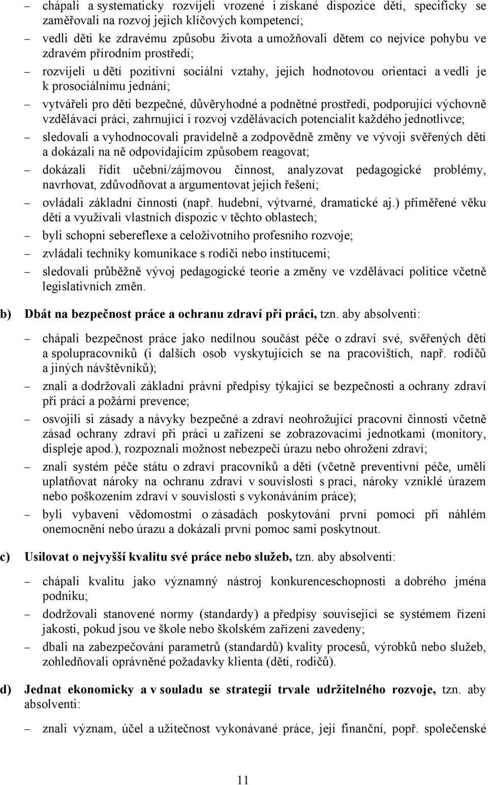 prostředí, podporující výchovně vzdělávací práci, zahrnující i rozvoj vzdělávacích potencialit každého jednotlivce; sledovali a vyhodnocovali pravidelně a zodpovědně změny ve vývoji svěřených dětí a