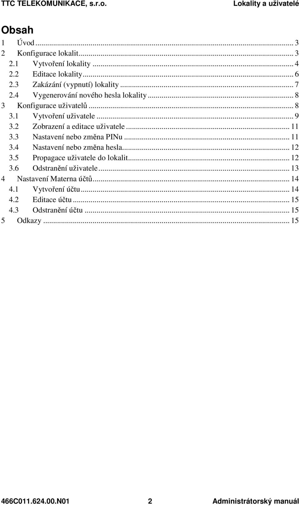 3 Nastavení nebo změna PINu... 11 3.4 Nastavení nebo změna hesla... 12 3.5 Propagace uživatele do lokalit... 12 3.6 Odstranění uživatele.