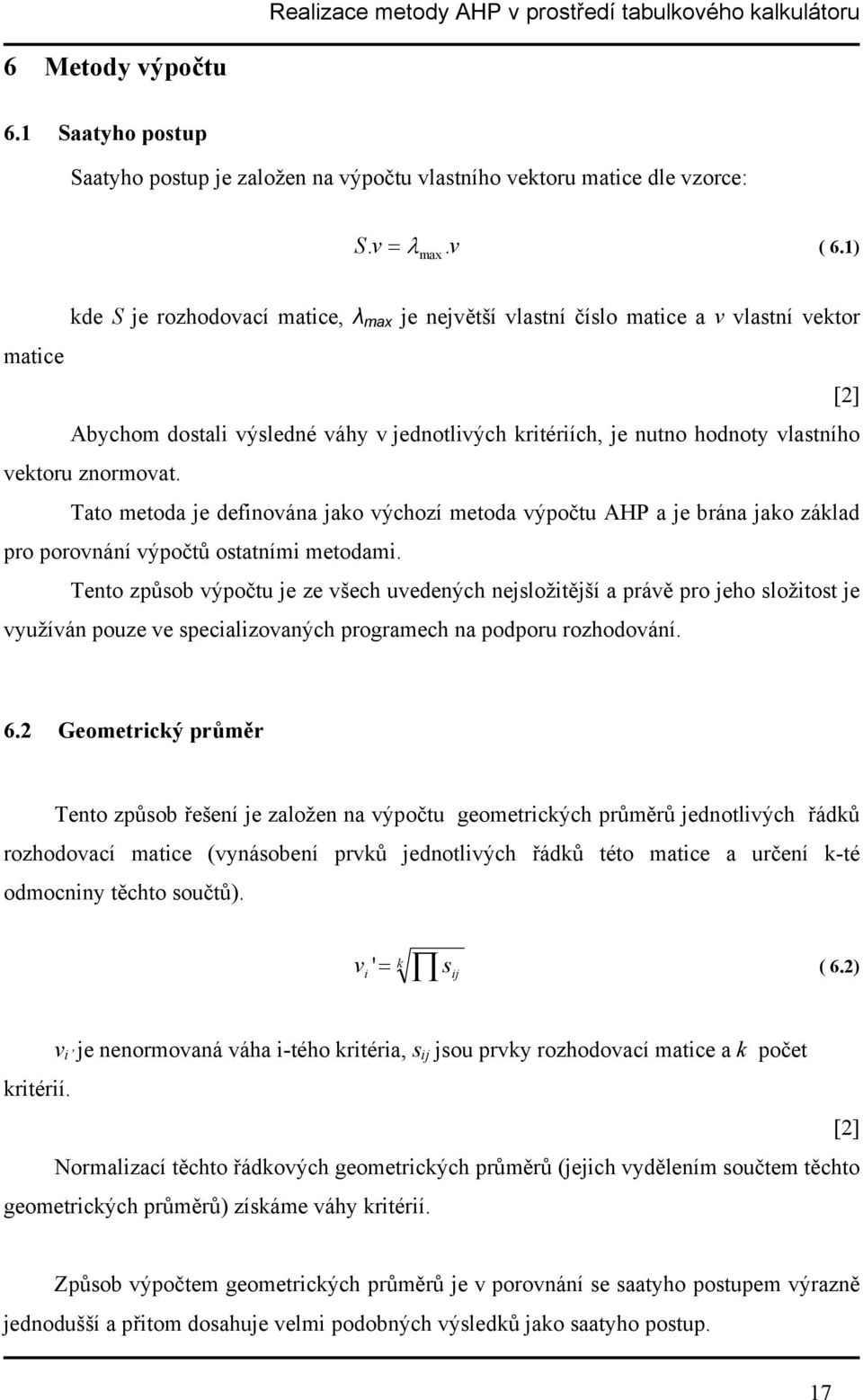 znormovat. Tato metoda je definována jako výchozí metoda výpočtu AHP a je brána jako základ pro porovnání výpočtů ostatními metodami.