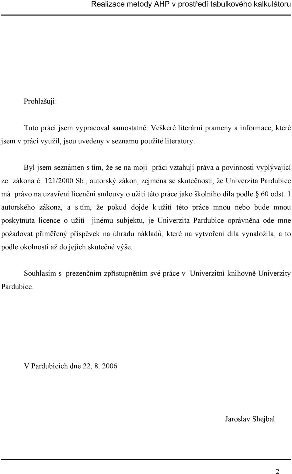 , autorský zákon, zejména se skutečností, že Univerzita Pardubice má právo na uzavření licenční smlouvy o užití této práce jako školního díla podle 60 odst.