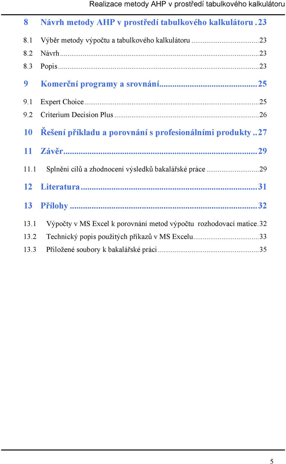 ..26 10 Řešení příkladu a porovnání s profesionálními produkty..27 11 Závěr...29 11.1 Splnění cílů a zhodnocení výsledků bakalářské práce.