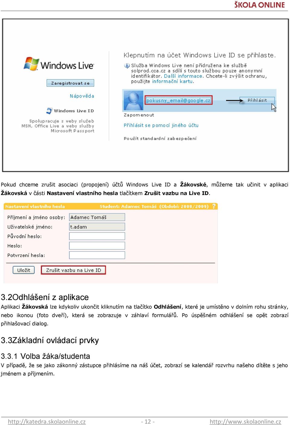 2Odhlášení z aplikace Aplikaci Ţákovská lze kdykoliv ukončit kliknutím na tlačítko Odhlášení, které je umístěno v dolním rohu stránky, nebo ikonou (foto dveří), která se