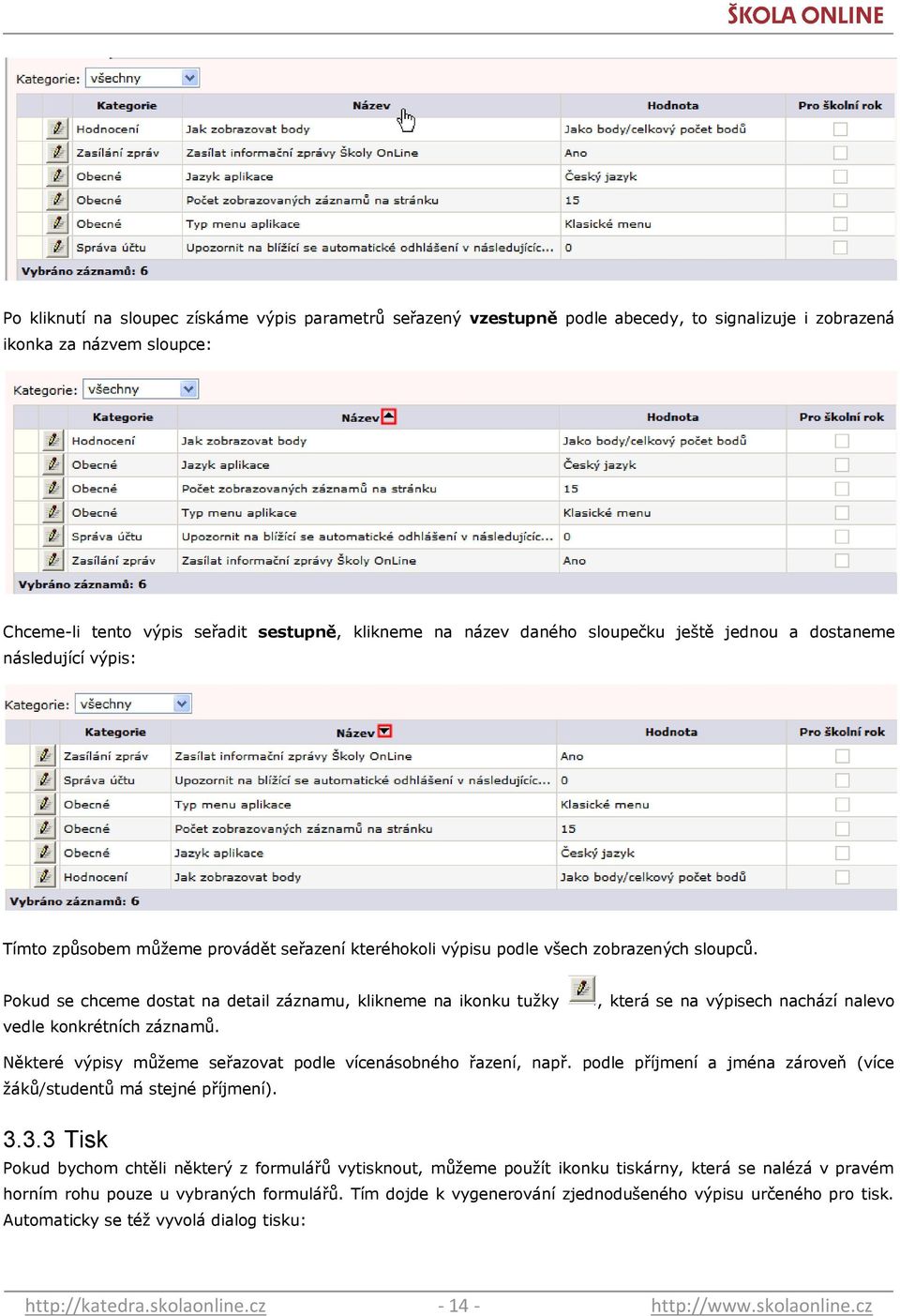 Pokud se chceme dostat na detail záznamu, klikneme na ikonku tuţky vedle konkrétních záznamů., která se na výpisech nachází nalevo Některé výpisy můţeme seřazovat podle vícenásobného řazení, např.