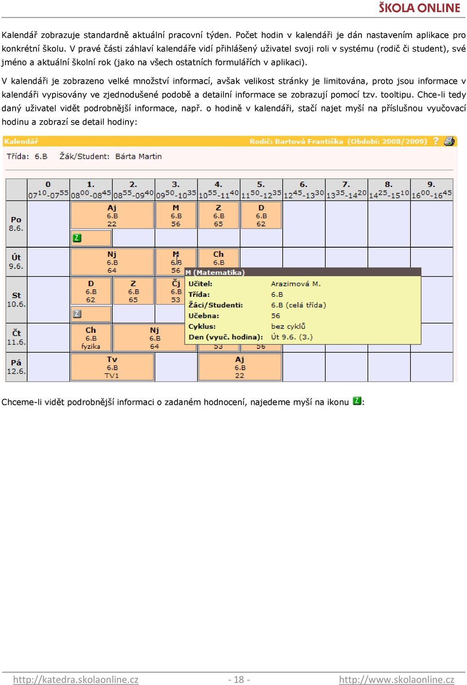 V kalendáři je zobrazeno velké mnoţství informací, avšak velikost stránky je limitována, proto jsou informace v kalendáři vypisovány ve zjednodušené podobě a detailní informace se zobrazují pomocí