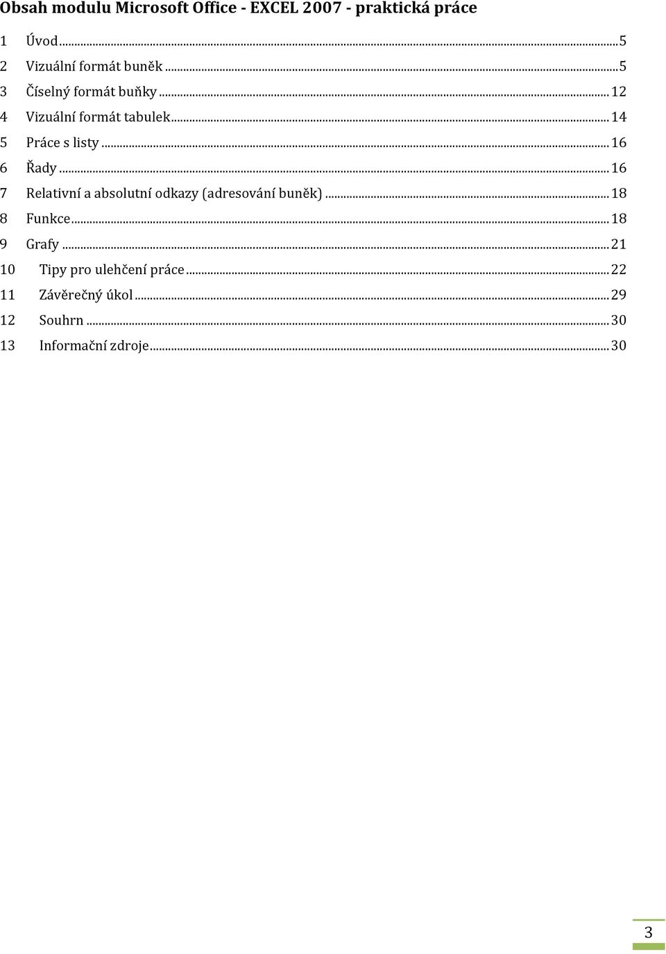 .. 16 7 Relativní a absolutní odkazy (adresování buněk)... 18 8 Funkce... 18 9 Grafy.