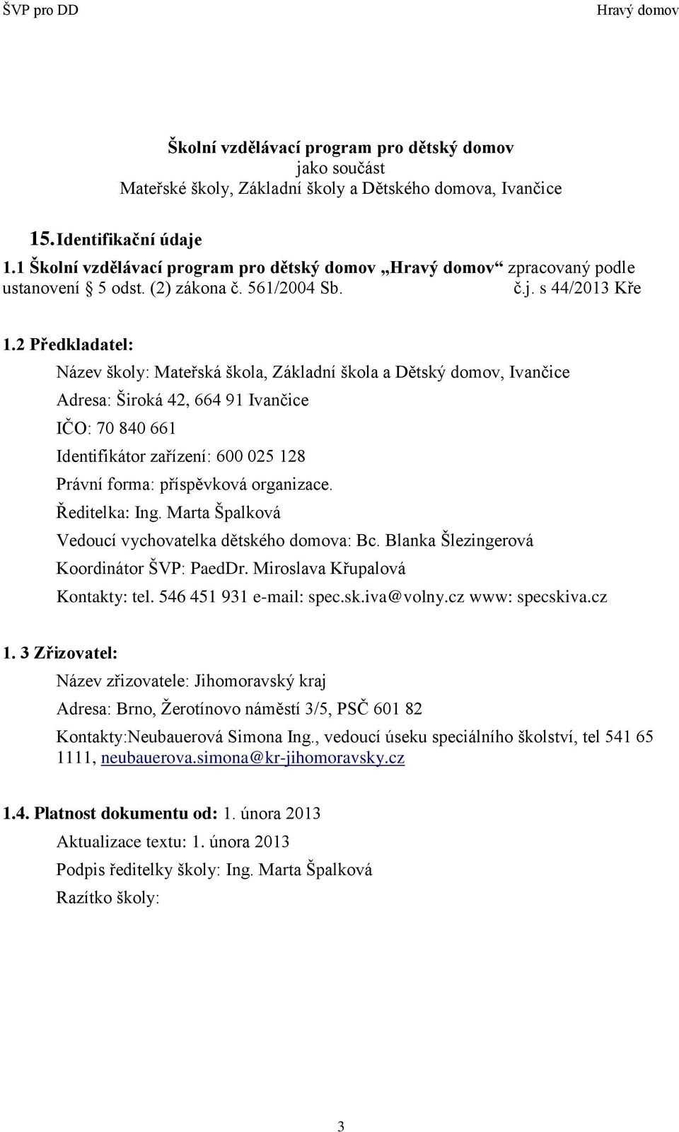 2 Předkladatel: Název školy: Mateřská škola, Základní škola a Dětský domov, Ivančice Adresa: Široká 42, 664 91 Ivančice IČO: 70 840 661 Identifikátor zařízení: 600 025 128 Právní forma: příspěvková