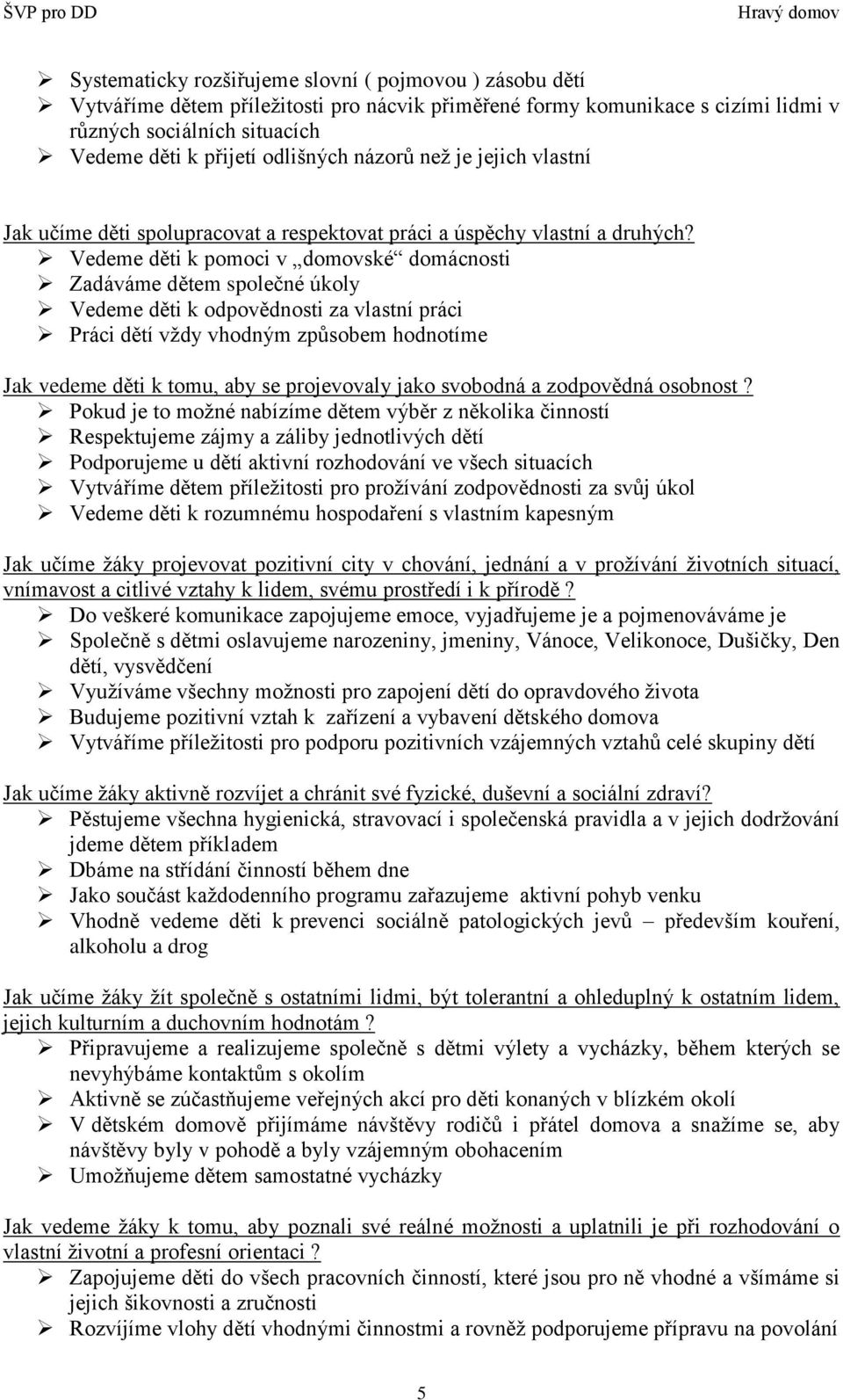 Vedeme děti k pomoci v domovské domácnosti Zadáváme dětem společné úkoly Vedeme děti k odpovědnosti za vlastní práci Práci dětí vždy vhodným způsobem hodnotíme Jak vedeme děti k tomu, aby se