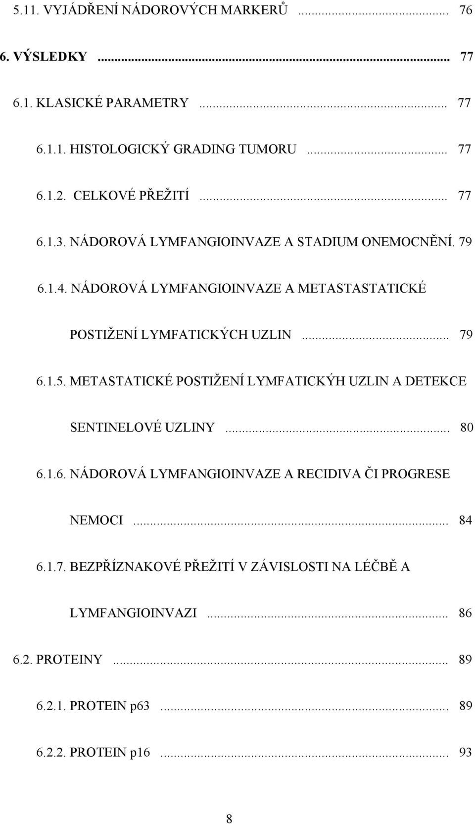 NÁDOROVÁ LYMFANGIOINVAZE A METASTASTATICKÉ POSTIŽENÍ LYMFATICKÝCH UZLIN... 79 6.1.5.