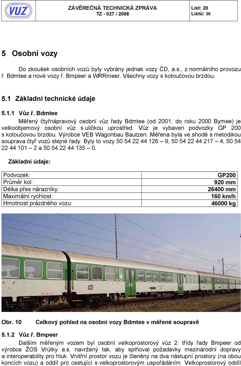 Výrobce VEB Wagonbau Bautzen. Měřena byla ve shodě s metodikou souprava čtyř vozů stejné řady. Byly to vozy 50 54 22 44 126 9, 50 54 22 44 217 4, 50 54 22 44 101 2 a 50 54 22 44 135 0.