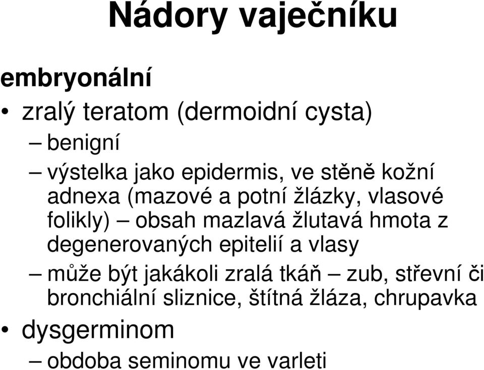 mazlavá žlutavá hmota z degenerovaných epitelií a vlasy může být jakákoli zralá tkáň