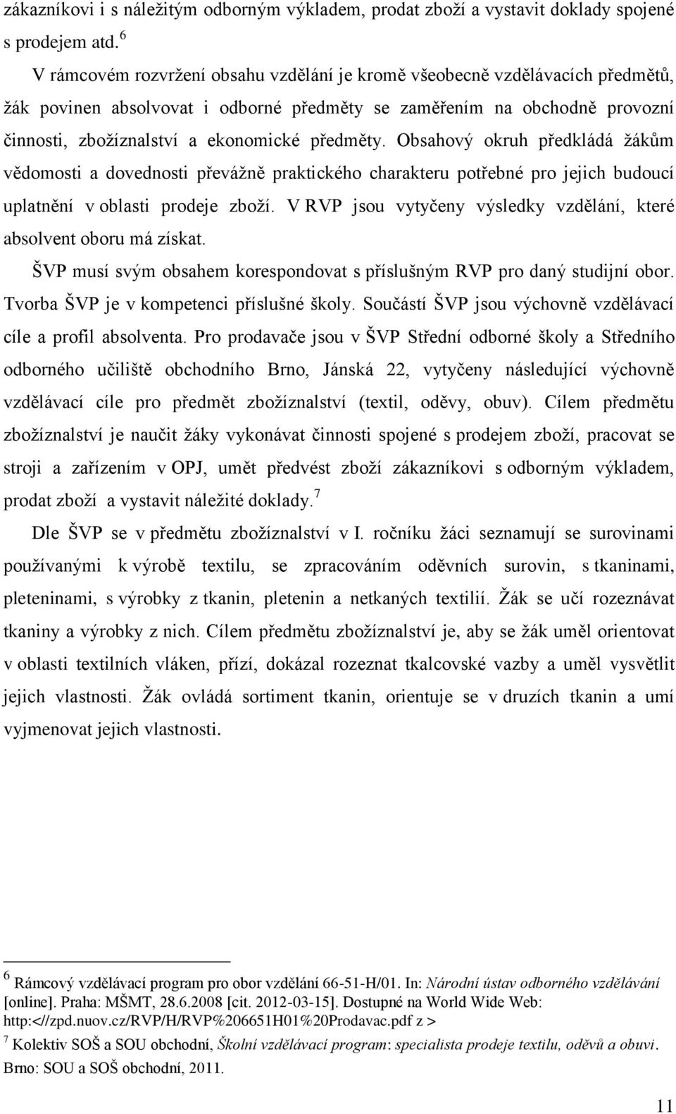 předměty. Obsahový okruh předkládá ţákům vědomosti a dovednosti převáţně praktického charakteru potřebné pro jejich budoucí uplatnění v oblasti prodeje zboţí.