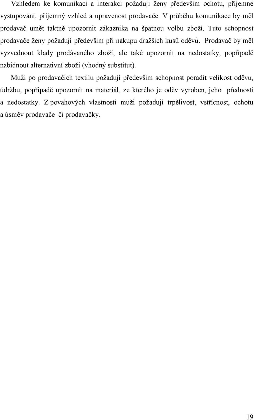 Prodavač by měl vyzvednout klady prodávaného zboţí, ale také upozornit na nedostatky, popřípadě nabídnout alternativní zboţí (vhodný substitut).