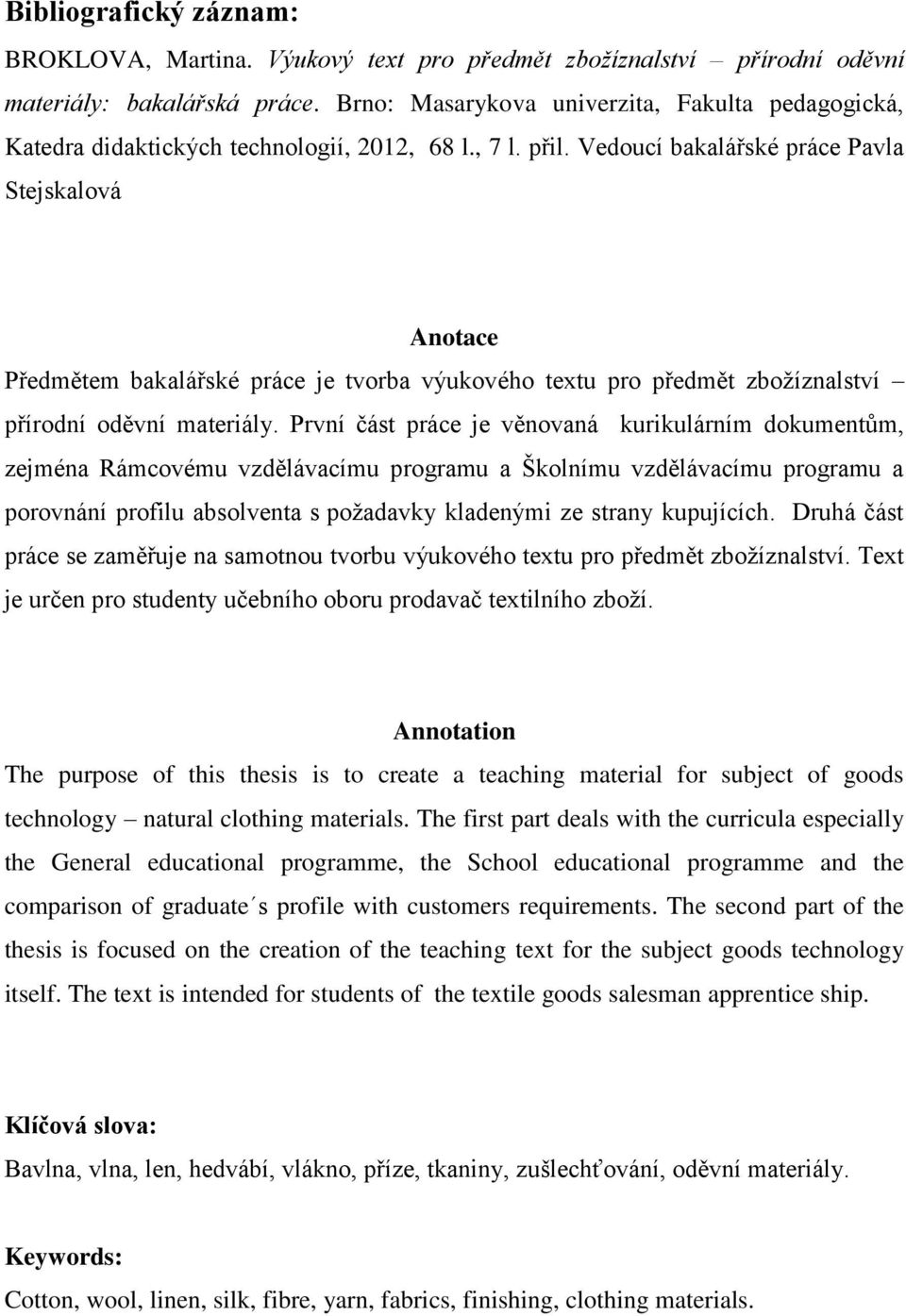 Vedoucí bakalářské práce Pavla Stejskalová Anotace Předmětem bakalářské práce je tvorba výukového textu pro předmět zboţíznalství přírodní oděvní materiály.