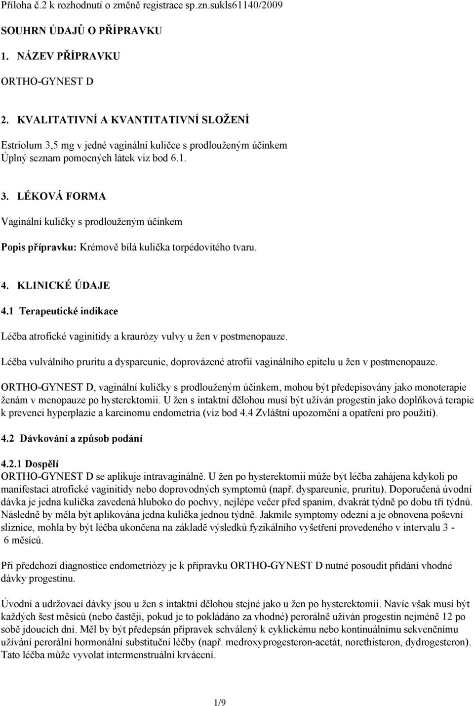 4. KLINICKÉ ÚDAJE 4.1 Terapeutické indikace Léčba atrofické vaginitidy a kraurózy vulvy u žen v postmenopauze.